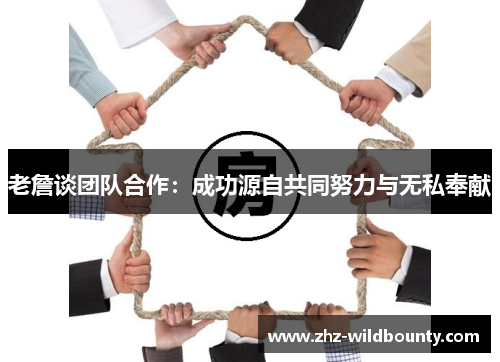 老詹谈团队合作：成功源自共同努力与无私奉献