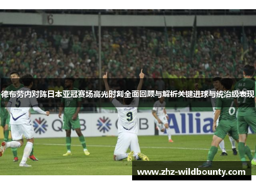 德布劳内对阵日本亚冠赛场高光时刻全面回顾与解析关键进球与统治级表现