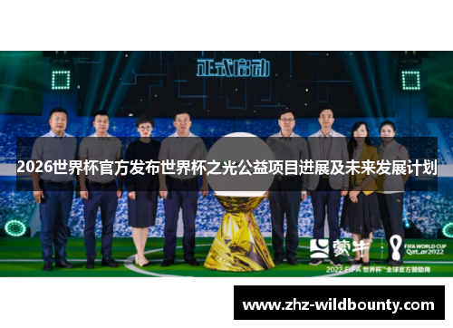 2026世界杯官方发布世界杯之光公益项目进展及未来发展计划