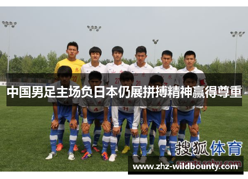中国男足主场负日本仍展拼搏精神赢得尊重 中国男足主场负日本仍展拼搏精神赢得尊重