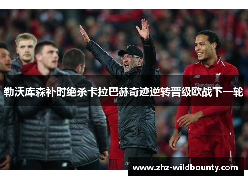 勒沃库森补时绝杀卡拉巴赫奇迹逆转晋级欧战下一轮