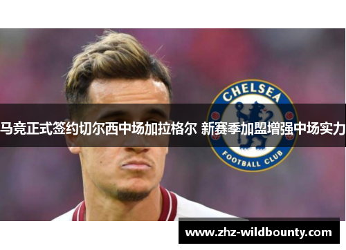 马竞正式签约切尔西中场加拉格尔 新赛季加盟增强中场实力